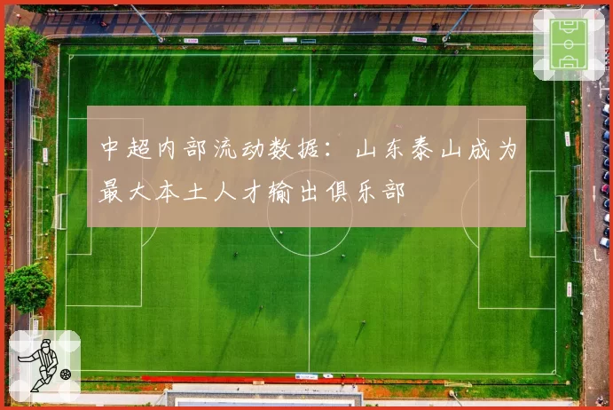 中超内部流动数据：山东泰山成为最大本土人才输出俱乐部